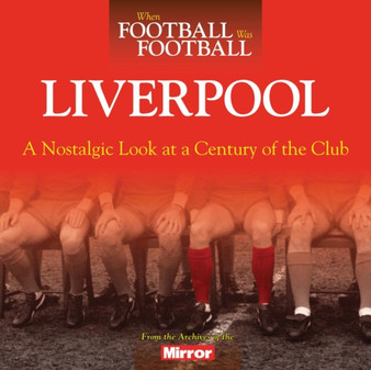 When Football Was Football: Liverpool : A Nostalgic Look at a Century of the Club by Peter Hooton - Paperback