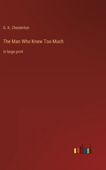The Man Who Knew Too Much : in large print by G K Chesterton - Hardback