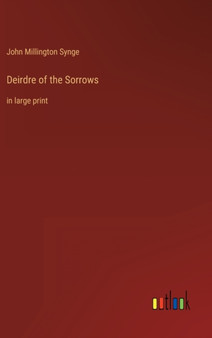 Deirdre of the Sorrows : in large print by John Millington Synge - Hardback