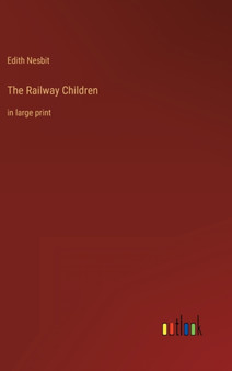 The Railway Children : in large print by Edith Nesbit - Hardback