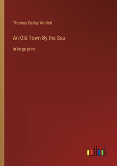 An Old Town By the Sea : in large print by Thomas Bailey Aldrich - Paperback
