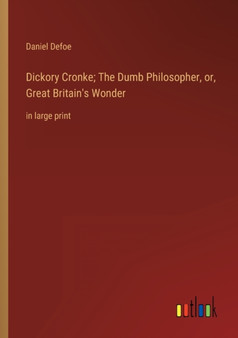 Dickory Cronke; The Dumb Philosopher, or, Great Britain's Wonder : in large print by Daniel Defoe - Paperback