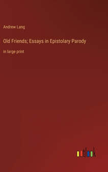 Old Friends; Essays in Epistolary Parody : in large print by Andrew Lang - Hardback