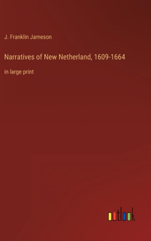 Narratives of New Netherland, 1609-1664 : in large print by J Franklin Jameson - Hardback