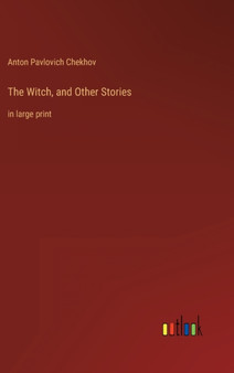The Witch, and Other Stories : in large print by Anton Pavlovich Chekhov - Hardback