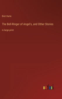 The Bell-Ringer of Angel's, and Other Stories : in large print by Bret Harte - Hardback