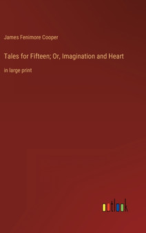Tales for Fifteen; Or, Imagination and Heart : in large print by James Fenimore Cooper - Hardback