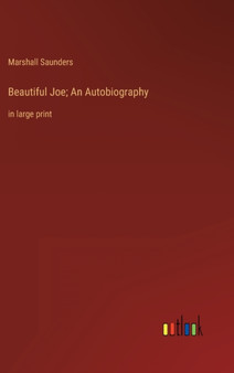 Beautiful Joe; An Autobiography : in large print by Marshall Saunders - Hardback