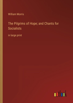 The Pilgrims of Hope; and Chants for Socialists : in large print by William Morris - Paperback