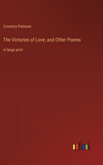 The Victories of Love; and Other Poems : in large print by Coventry Patmore - Hardback