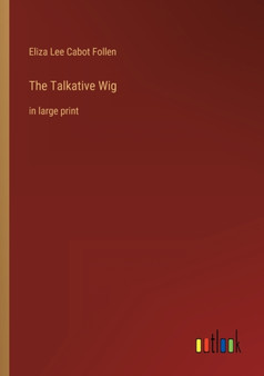 The Talkative Wig : in large print by Eliza Lee Cabot Follen - Paperback