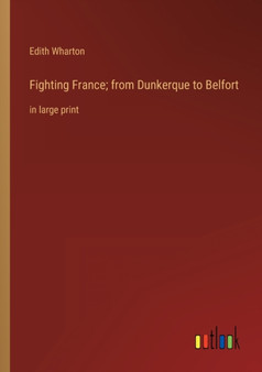 Fighting France; from Dunkerque to Belfort : in large print by Edith Wharton - Paperback
