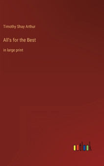 All's for the Best : in large print by Timothy Shay Arthur - Hardback