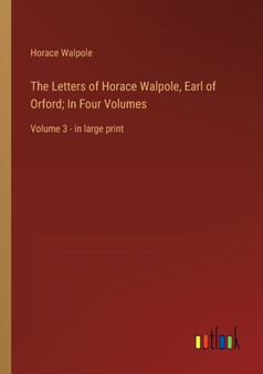 The Letters of Horace Walpole, Earl of Orford; In Four Volumes : Volume 3 - in large print by Horace Walpole - Paperback