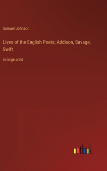 Lives of the English Poets; Addison, Savage, Swift : in large print by Samuel Johnson - Hardback