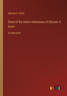 State of the Union Addresses of Ulysses S. Grant : in large print by Ulysses S Grant - Paperback