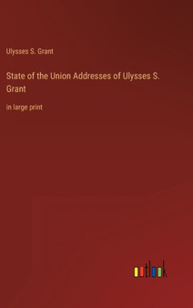 State of the Union Addresses of Ulysses S. Grant : in large print by Ulysses S Grant - Hardback