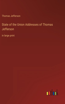 State of the Union Addresses of Thomas Jefferson : in large print by Thomas Jefferson - Hardback