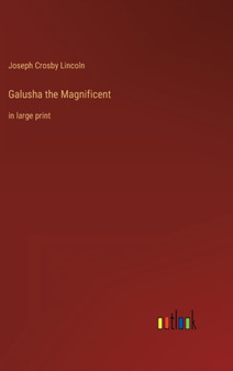 Galusha the Magnificent : in large print by Joseph Crosby Lincoln - Hardback