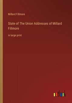 State of The Union Addresses of Millard Fillmore : in large print by Millard Fillmore - Paperback