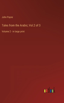 Tales from the Arabic; Vol.2 of 3 : Volume 2 - in large print by John Payne - Hardback