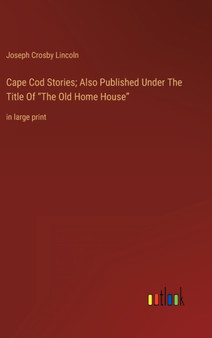 Cape Cod Stories; Also Published Under The Title Of "The Old Home House" : in large print by Joseph Crosby Lincoln - Hardback