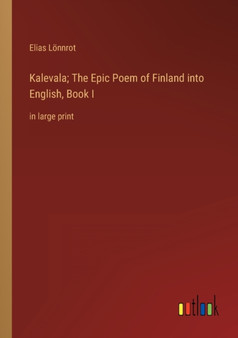 Kalevala; The Epic Poem of Finland into English, Book I : in large print by Elias Loennrot - Paperback