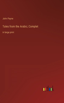 Tales from the Arabic; Complet : in large print by John Payne - Hardback