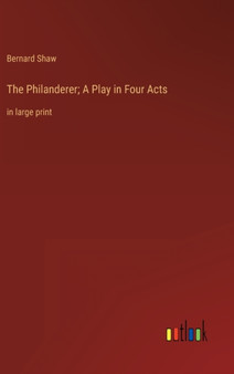 The Philanderer; A Play in Four Acts : in large print by Bernard Shaw - Hardback