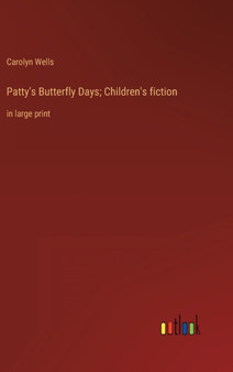 Patty's Butterfly Days; Children's fiction : in large print by Carolyn Wells - Hardback