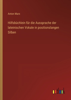 Hilfsbuchlein fur die Aussprache der lateinischen Vokale in positionslangen Silben by Anton Marx - Paperback Hilfsbuchlein fur die Aussprache der lateinischen Vokale in positionslangen Silben by Anton Marx - Paperback