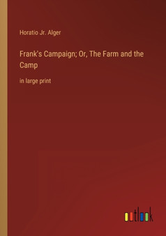 Frank's Campaign; Or, The Farm and the Camp : in large print by Horatio Jr Alger - Paperback