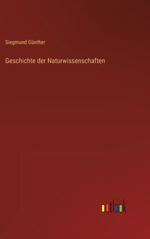 Geschichte der Naturwissenschaften by Siegmund Gunther - Hardback