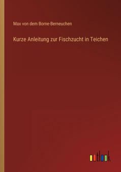 Kurze Anleitung zur Fischzucht in Teichen by Max Von Dem Borne-Berneuchen - Paperback