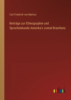 Beitrage zur Ethnographie und Sprachenkunde Amerika's zumal Brasiliens by Carl Friedrich Von Martius - Paperback