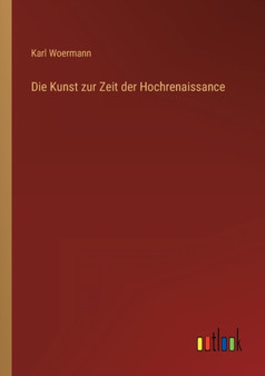 Die Kunst zur Zeit der Hochrenaissance by Karl Woermann - Paperback