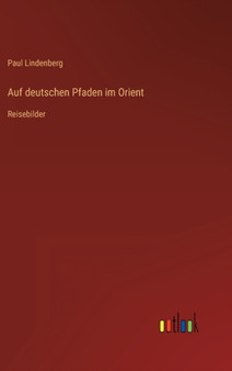 Auf deutschen Pfaden im Orient : Reisebilder by Paul Lindenberg - Hardback