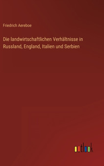 Die landwirtschaftlichen Verhaltnisse in Russland, England, Italien und Serbien by Friedrich Aereboe - Hardback