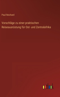 Vorschlage zu einer praktischen Reiseausrustung fur Ost- und Zentralafrika by Paul Reichard - Hardback
