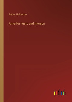Amerika heute und morgen by Arthur Holitscher - Paperback