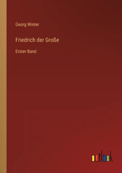 Friedrich der Grosse : Erster Band by Georg Winter - Paperback