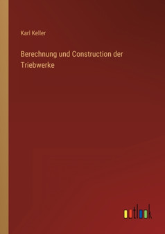 Berechnung und Construction der Triebwerke by Karl Keller - Paperback