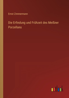 Die Erfindung und Fruhzeit des Meissner Porzellans by Ernst Zimmermann - Paperback