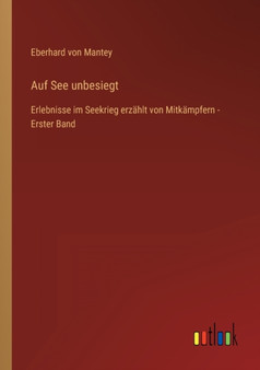 Auf See unbesiegt : Erlebnisse im Seekrieg erzahlt von Mitkampfern - Erster Band by Eberhard Von Mantey - Paperback