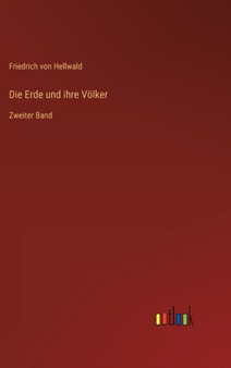 Die Erde und ihre Voelker : Zweiter Band by Friedrich Von Hellwald - Hardback