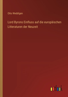 Lord Byrons Einfluss auf die europaischen Litteraturen der Neuzeit by Otto Weddigen - Paperback