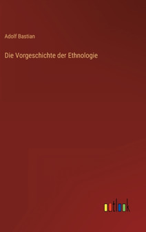Die Vorgeschichte der Ethnologie by Adolf Bastian - Hardback