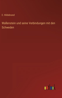 Wallenstein und seine Verbindungen mit den Schweden by E Hildebrand - Hardback