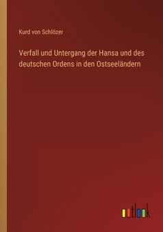 Verfall und Untergang der Hansa und des deutschen Ordens in den Ostseelandern by Kurd Von Schloezer - Paperback