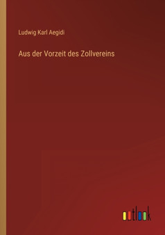 Aus der Vorzeit des Zollvereins by Ludwig Karl Aegidi - Paperback